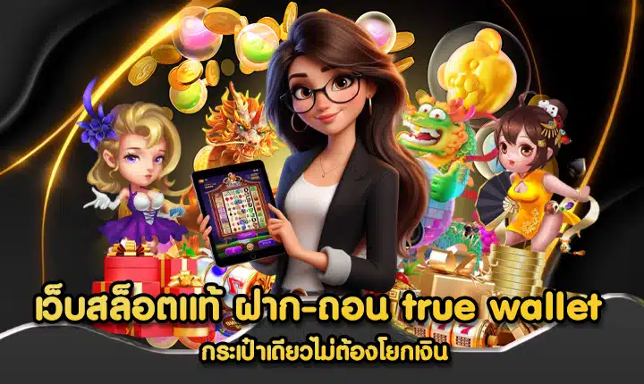 เว็บสล็อตแท้ ฝาก-ถอน true wallet